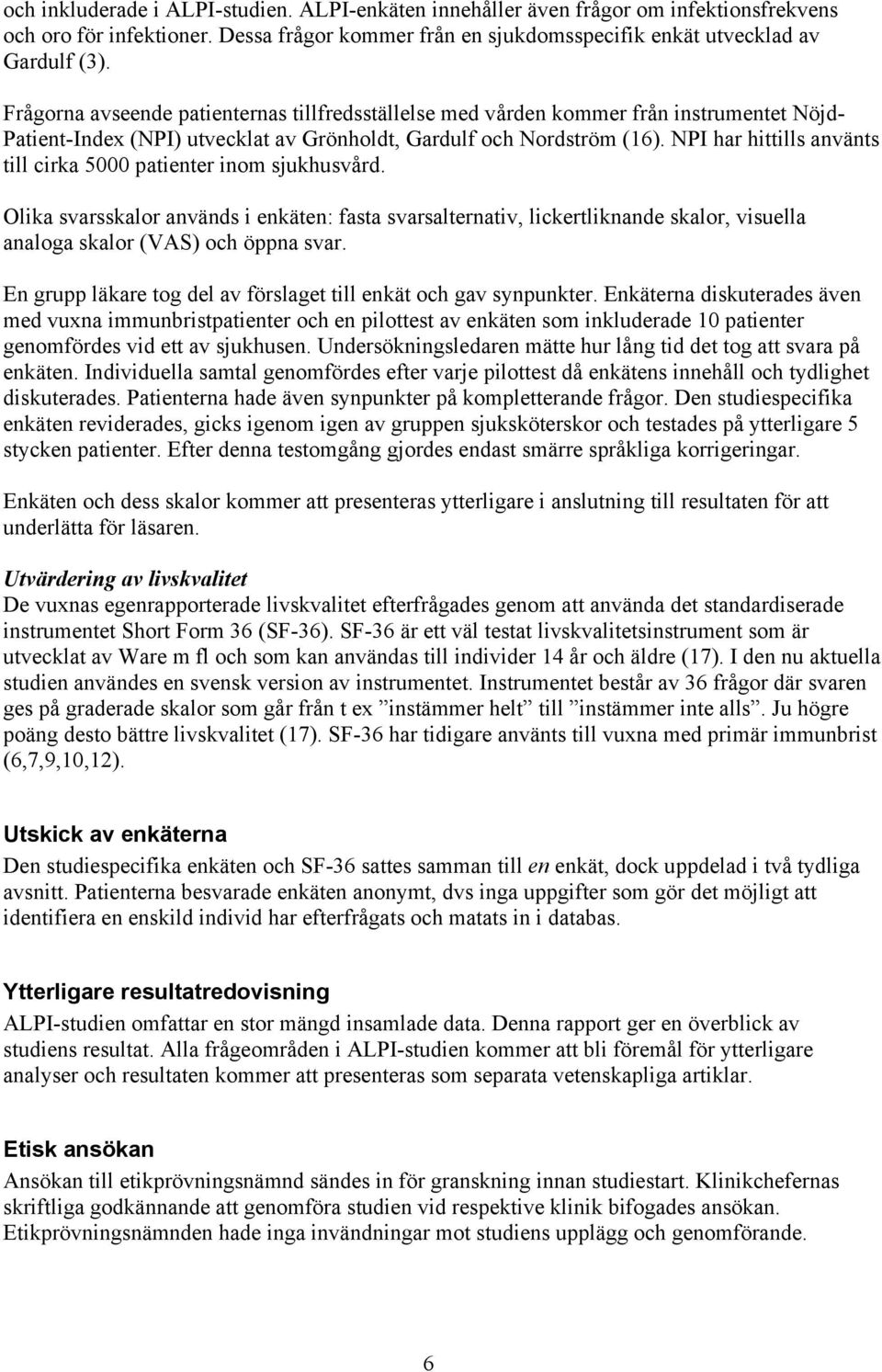 NPI har hittills använts till cirka 5000 patienter inom sjukhusvård. Olika svarsskalor används i enkäten: fasta svarsalternativ, lickertliknande skalor, visuella analoga skalor (VAS) och öppna svar.