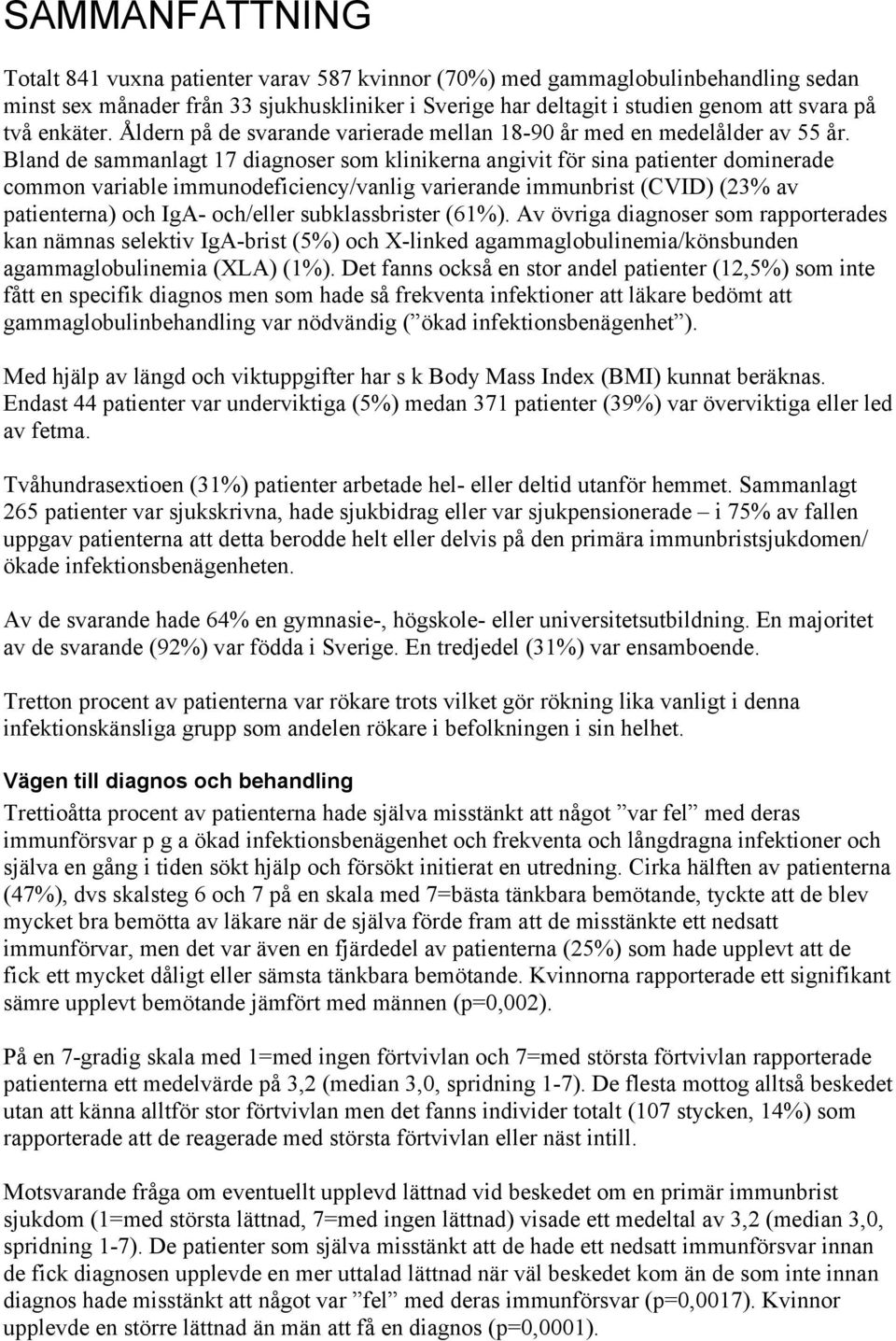 Bland de sammanlagt 17 diagnoser som klinikerna angivit för sina patienter dominerade common variable immunodeficiency/vanlig varierande immunbrist (CVID) (23% av patienterna) och IgA- och/eller