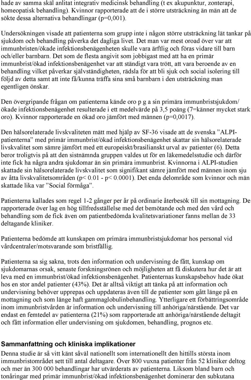 Undersökningen visade att patienterna som grupp inte i någon större utsträckning lät tankar på sjukdom och behandling påverka det dagliga livet.
