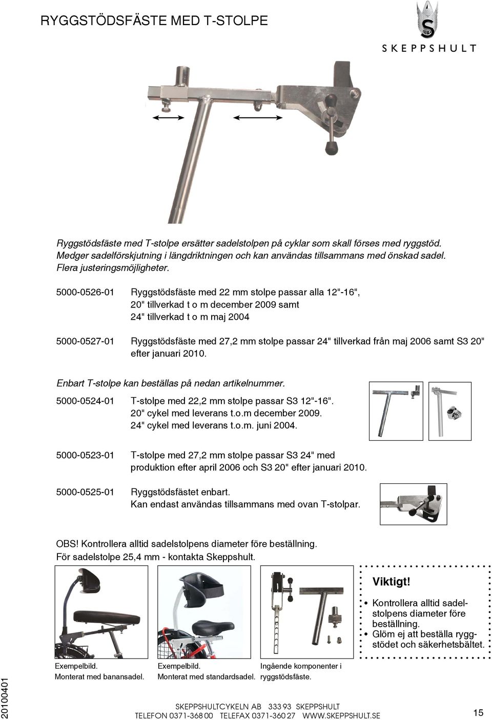 5000-0526-01 Ryggstödsfäste med 22 mm stolpe passar alla 12"-16", 20" tillverkad t o m december 2009 samt 24" tillverkad t o m maj 2004 5000-0527-01 Ryggstödsfäste med 27,2 mm stolpe passar 24"