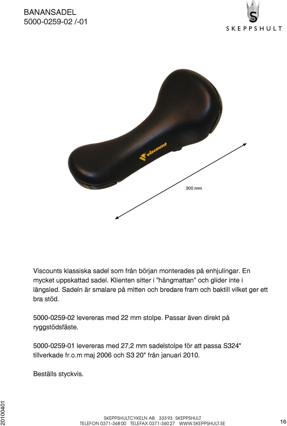 Sadeln är smalare på mitten och bredare fram och baktill vilket ger ett bra stöd. 5000-0259-02 levereras med 22 mm stolpe.