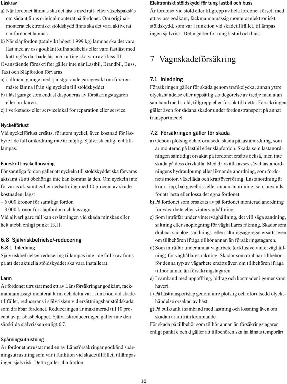 . b) När släpfordon (totalvikt högst 1 999 kg) lämnas ska det vara låst med av oss godkänt kulhandskelås eller vara fastlåst med kättinglås där både lås och kätting ska vara av klass III.