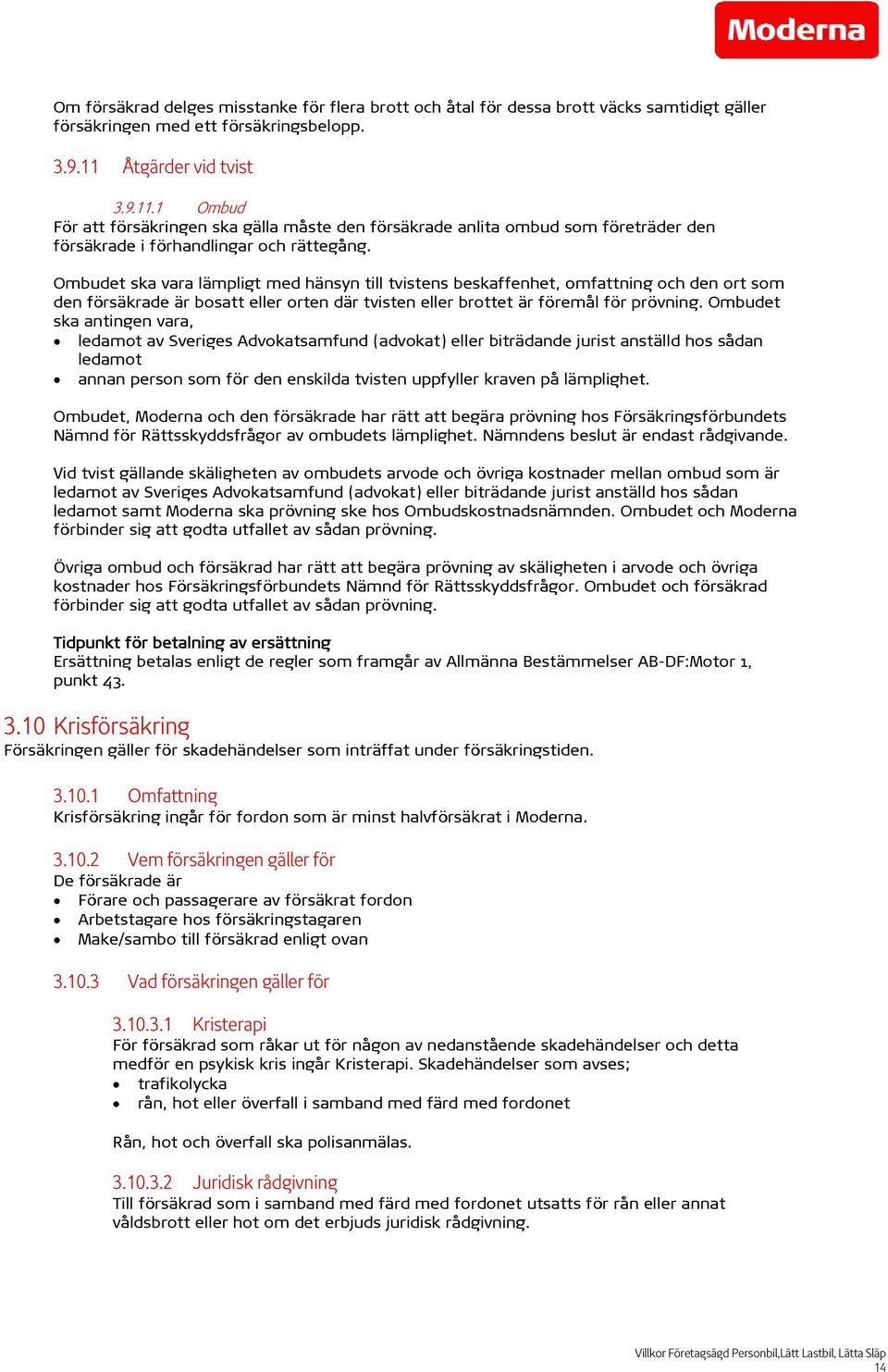 Ombudet ska vara lämpligt med hänsyn till tvistens beskaffenhet, omfattning och den ort som den försäkrade är bosatt eller orten där tvisten eller brottet är föremål för prövning.