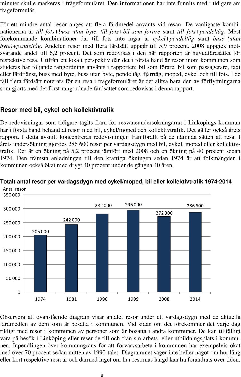 Mest förekommande kombinationer där till fots inte ingår är cykel+pendeltåg samt buss (utan byte)+pendeltåg. Andelen resor med flera färdsätt uppgår till 5,9 procent.