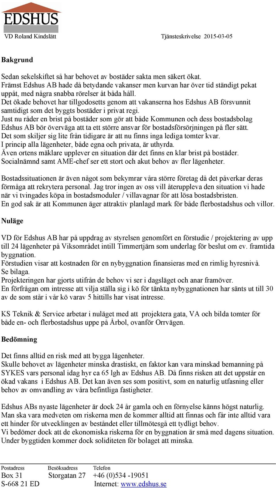 Det ökade behovet har tillgodosetts genom att vakanserna hos Edshus AB försvunnit samtidigt som det byggts bostäder i privat regi.