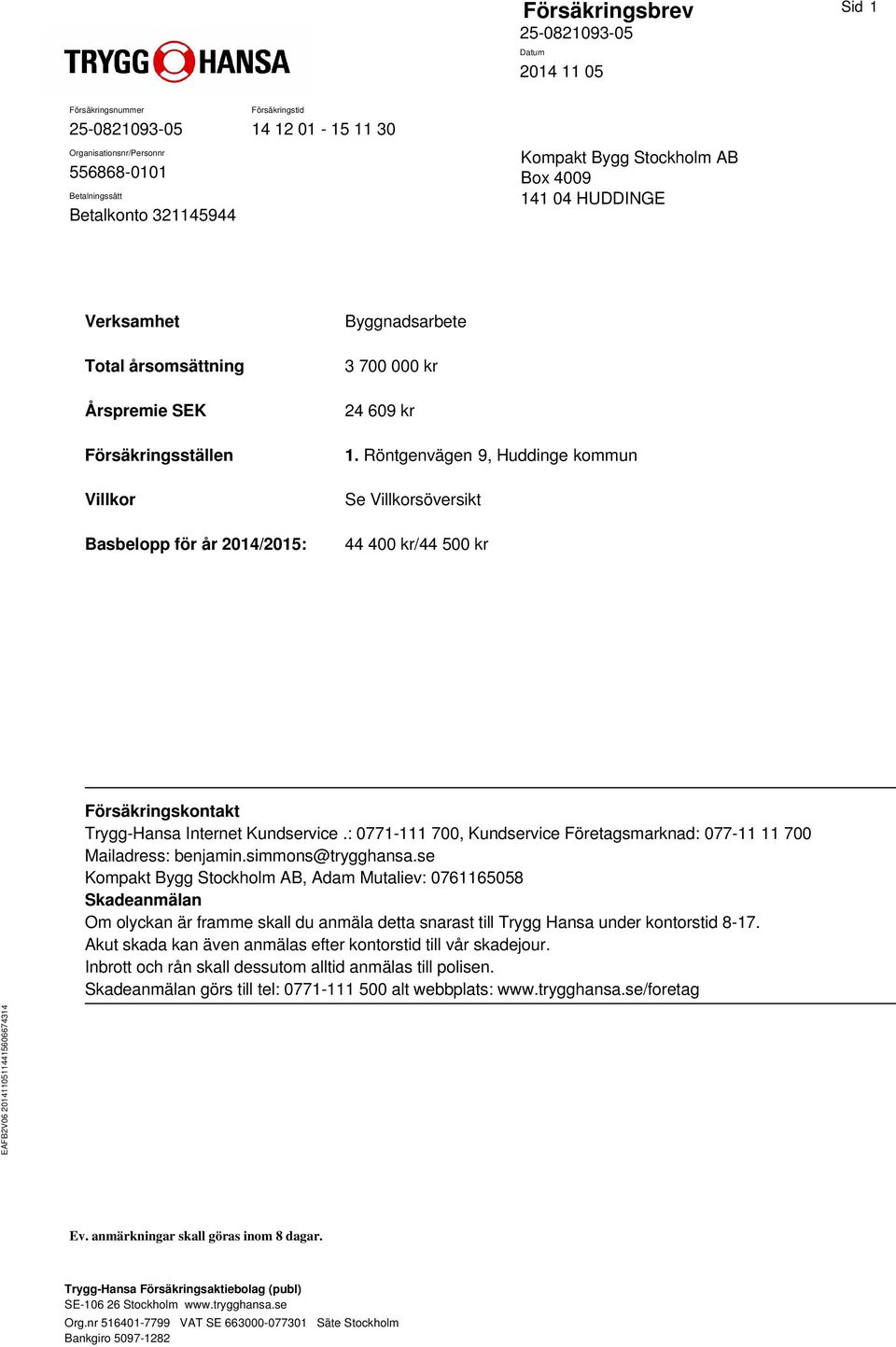 Röntgenvägen 9, Huddinge kommun Se Villkorsöversikt 44 400 kr/44 500 kr Försäkringskontakt Trygg-Hansa Internet Kundservice.