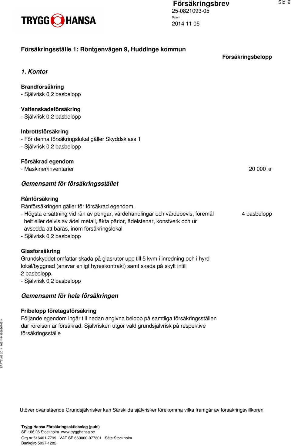 Rånförsäkring Rånförsäkringen gäller för försäkrad egendom.