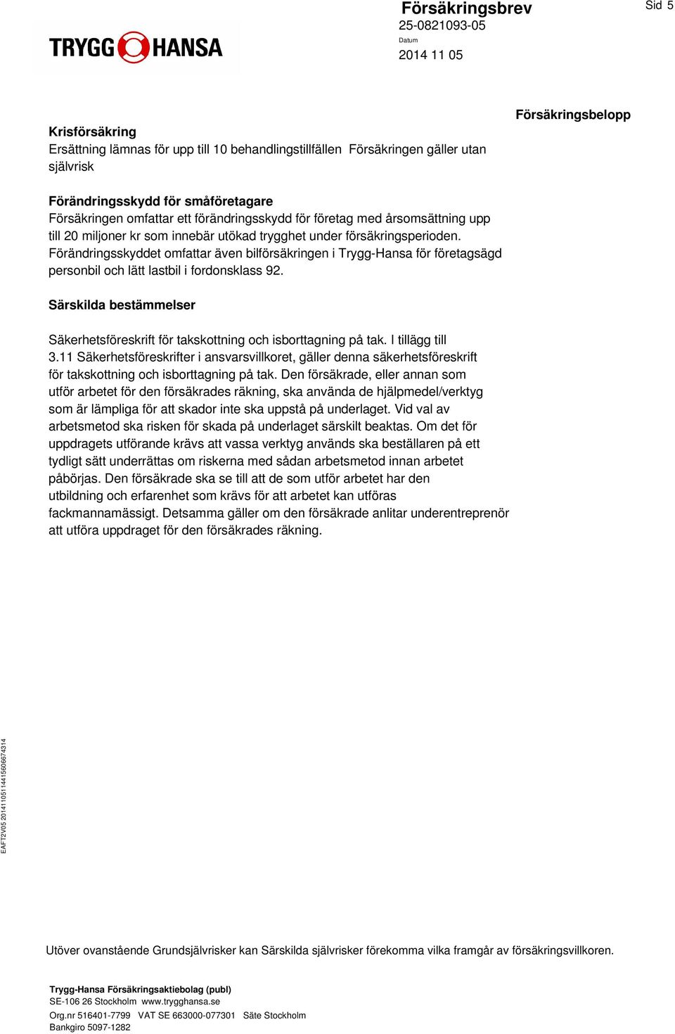 Förändringsskyddet omfattar även bilförsäkringen i Trygg-Hansa för företagsägd personbil och lätt lastbil i fordonsklass 92.