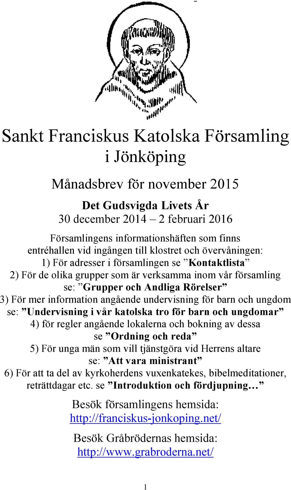 information angående undervisning för barn och ungdom se: Undervisning i vår katolska tro för barn och ungdomar 4) för regler angående lokalerna och bokning av dessa se Ordning och reda 5) För unga
