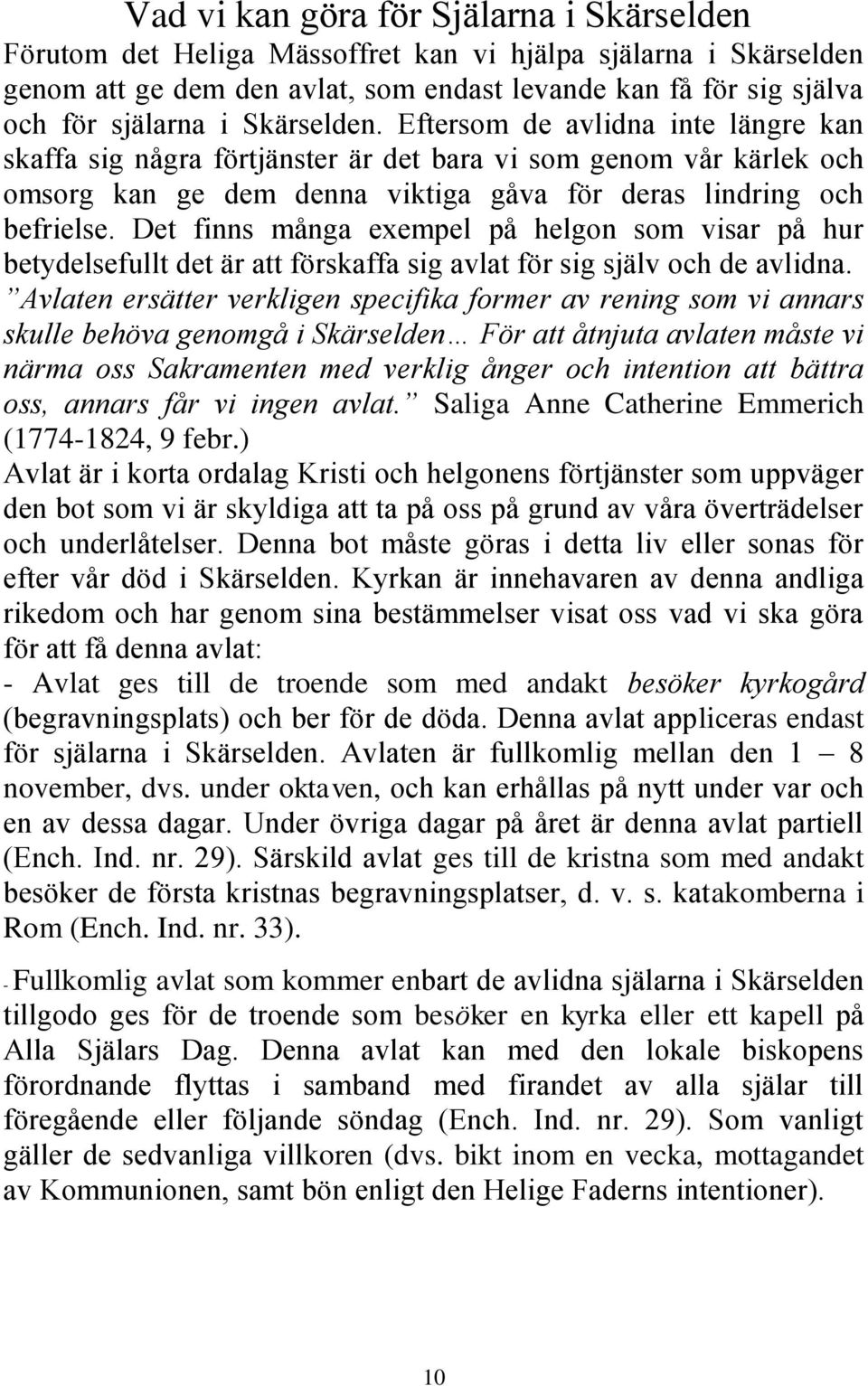 Det finns många exempel på helgon som visar på hur betydelsefullt det är att förskaffa sig avlat för sig själv och de avlidna.