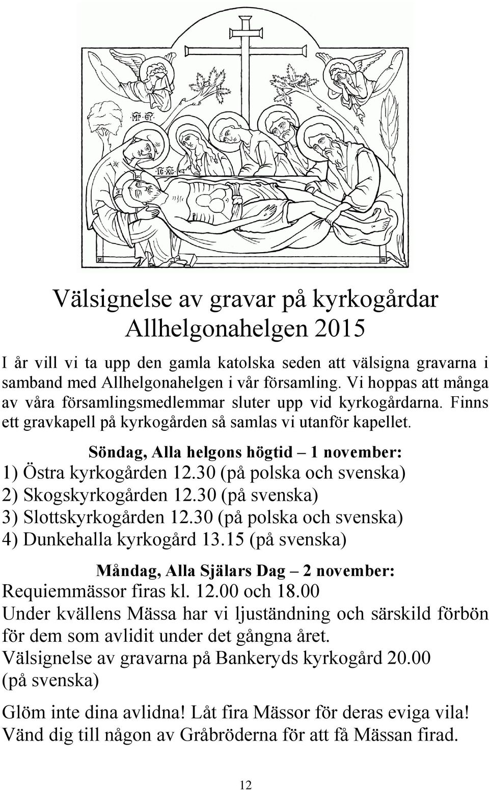Söndag, Alla helgons högtid 1 november: 1) Östra kyrkogården 12.30 (på polska och svenska) 2) Skogskyrkogården 12.30 (på svenska) 3) Slottskyrkogården 12.