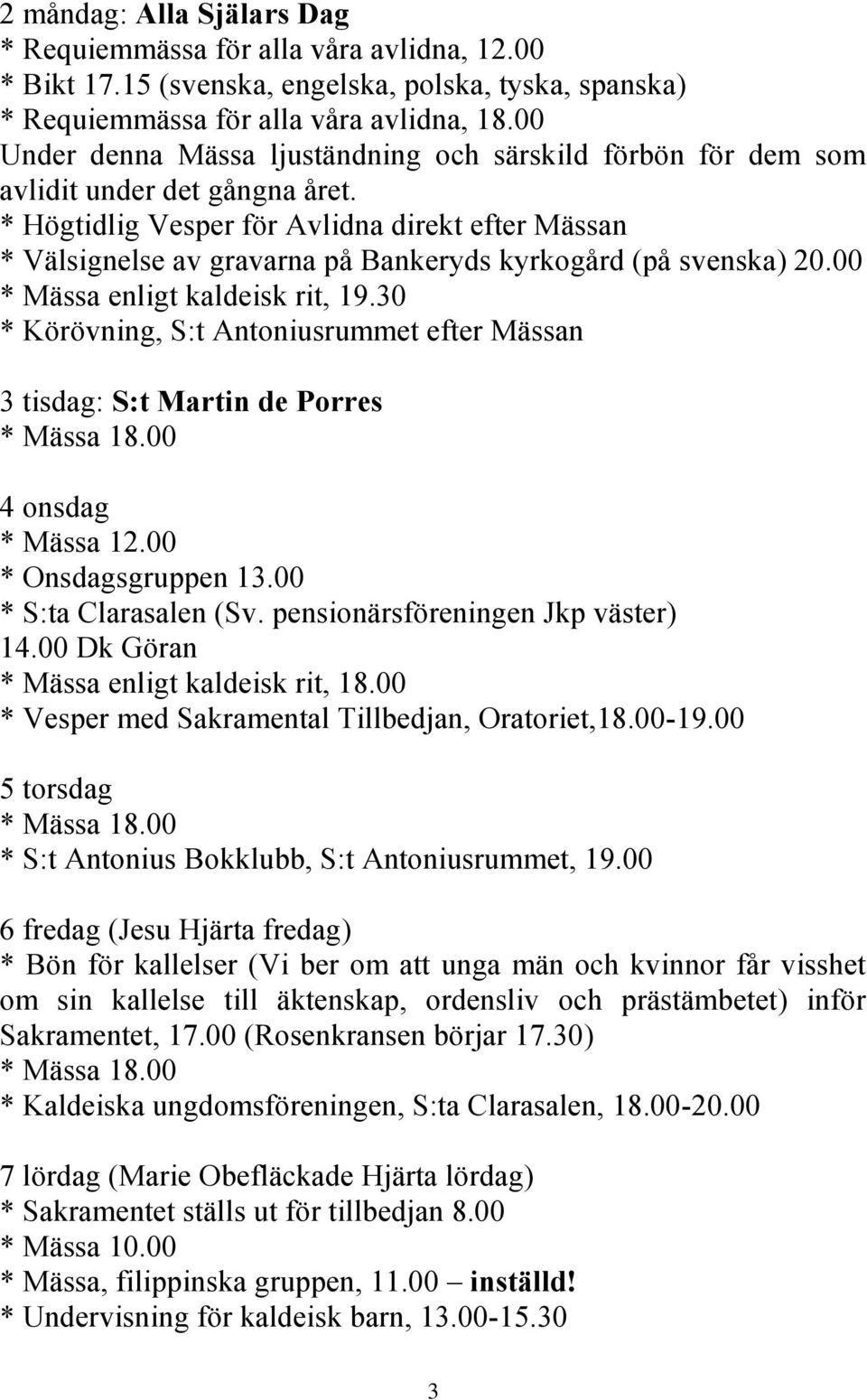 * Högtidlig Vesper för Avlidna direkt efter Mässan * Välsignelse av gravarna på Bankeryds kyrkogård (på svenska) 20.00 * Mässa enligt kaldeisk rit, 19.