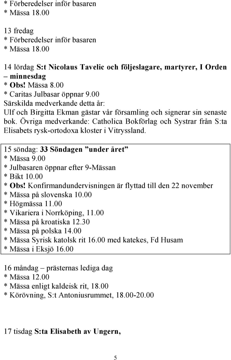 Övriga medverkande: Catholica Bokförlag och Systrar från S:ta Elisabets rysk-ortodoxa kloster i Vitryssland. 15 söndag: 33 Söndagen under året * Mässa 9.