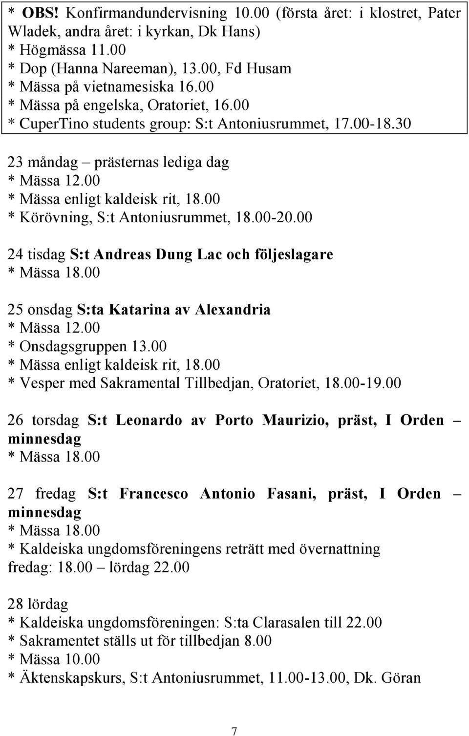 00 24 tisdag S:t Andreas Dung Lac och följeslagare 25 onsdag S:ta Katarina av Alexandria * Onsdagsgruppen 13.00 * Vesper med Sakramental Tillbedjan, Oratoriet, 18.00-19.