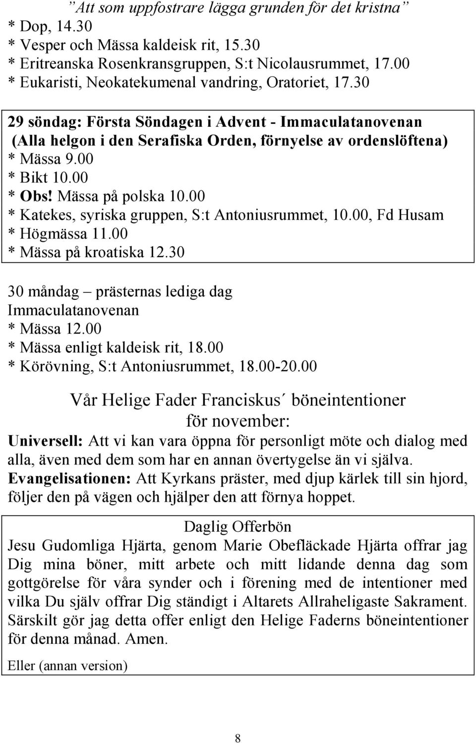 00 * Bikt 10.00 * Obs! Mässa på polska 10.00 * Katekes, syriska gruppen, S:t Antoniusrummet, 10.00, Fd Husam * Högmässa 11.00 * Mässa på kroatiska 12.