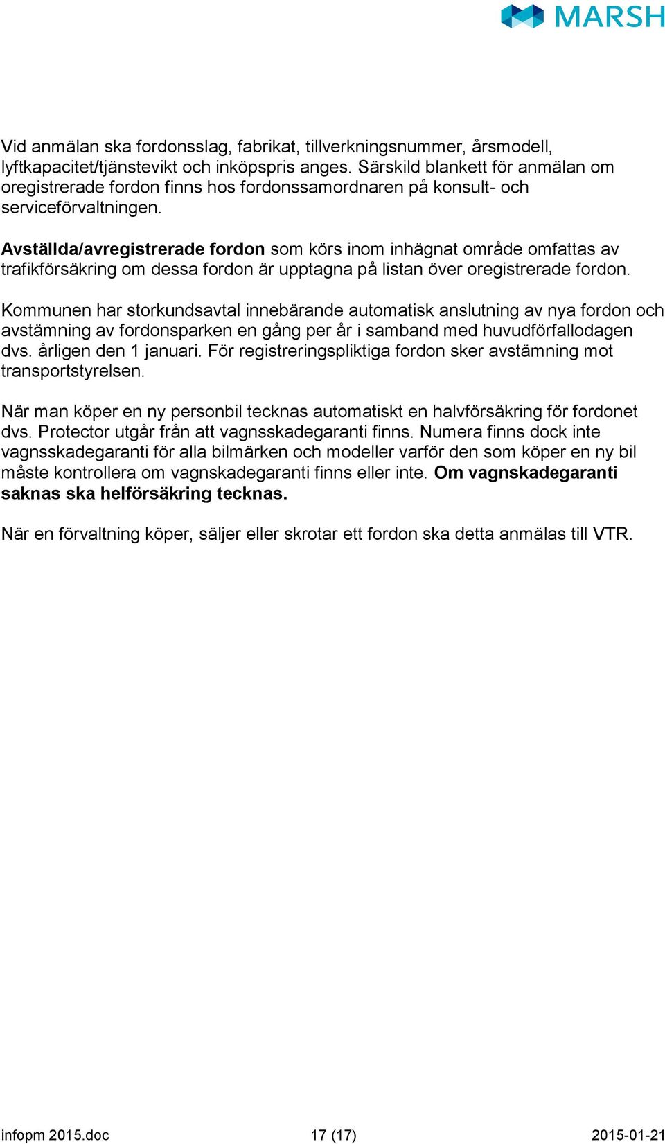 Avställda/avregistrerade fordon som körs inom inhägnat område omfattas av trafikförsäkring om dessa fordon är upptagna på listan över oregistrerade fordon.