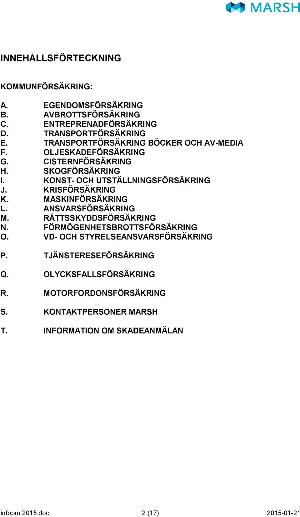 KRISFÖRSÄKRING K. MASKINFÖRSÄKRING L. ANSVARSFÖRSÄKRING M. RÄTTSSKYDDSFÖRSÄKRING N. FÖRMÖGENHETSBROTTSFÖRSÄKRING O.