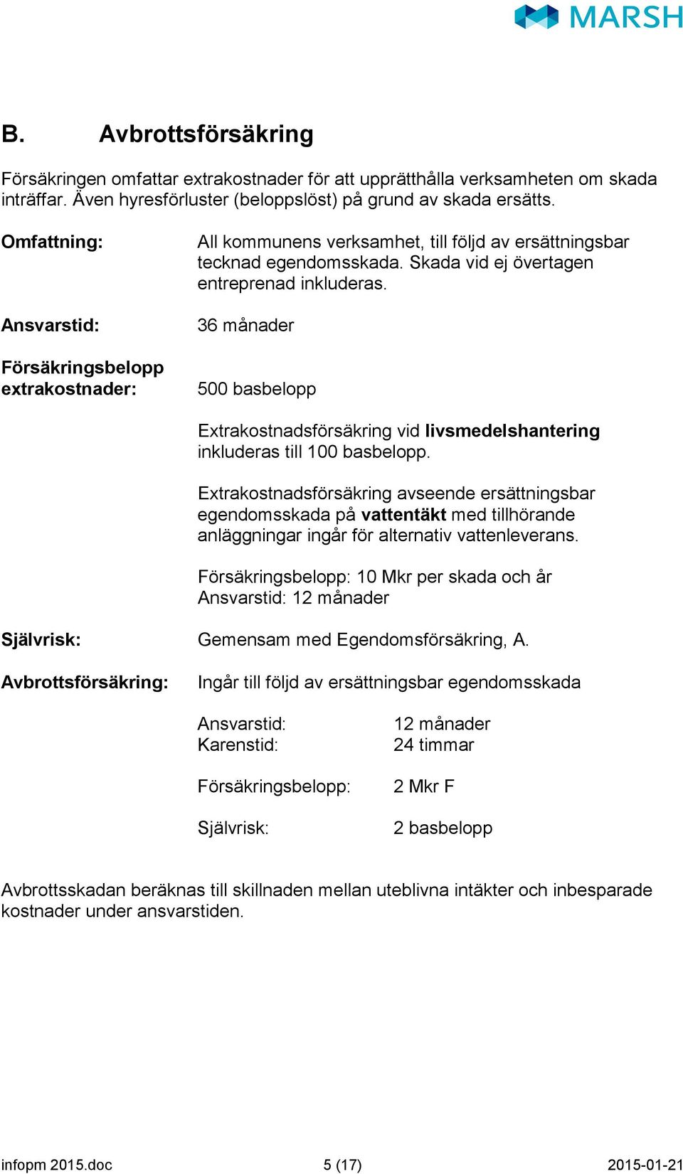 36 månader 500 basbelopp Extrakostnadsförsäkring vid livsmedelshantering inkluderas till 100 basbelopp.