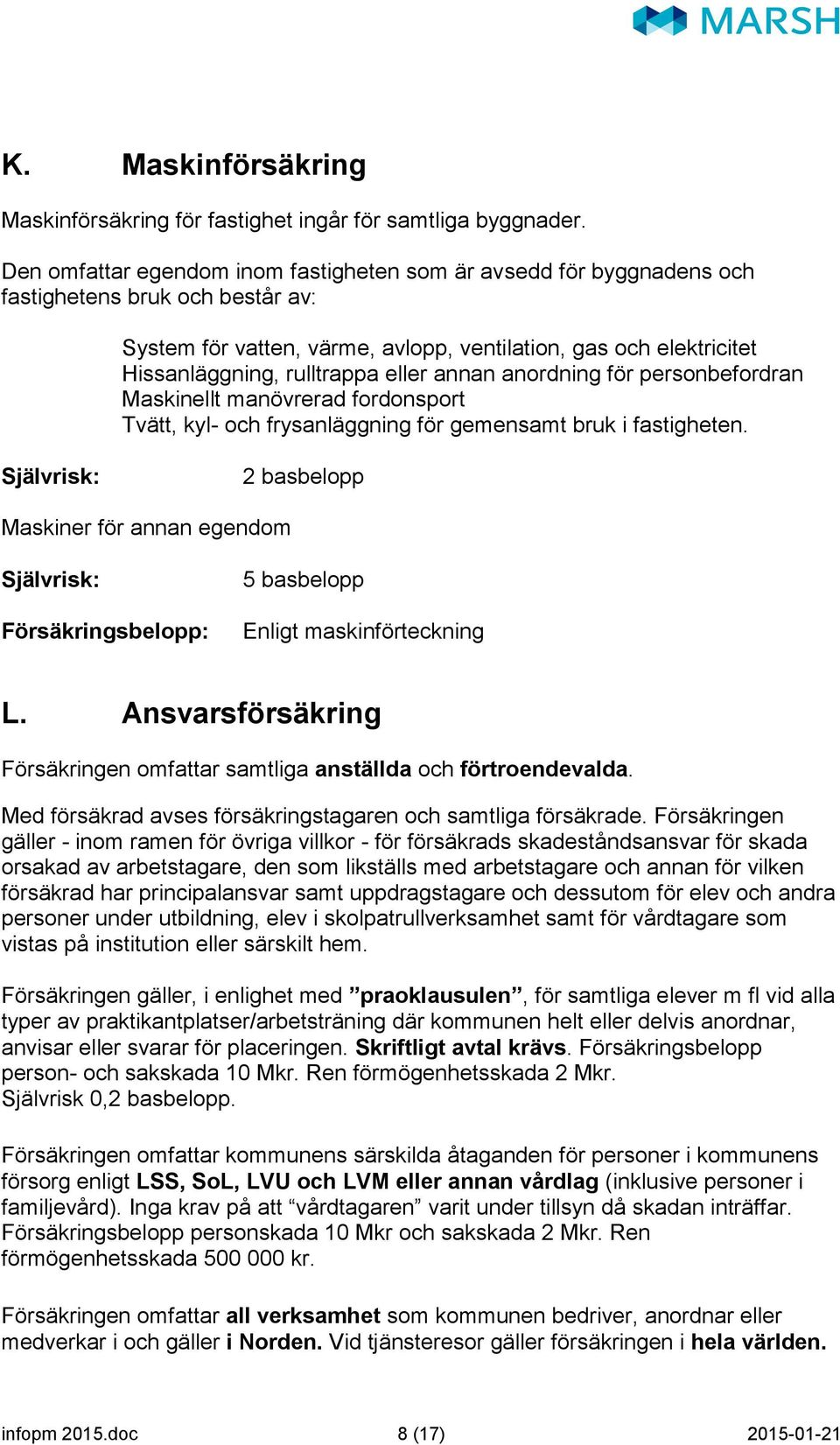 eller annan anordning för personbefordran Maskinellt manövrerad fordonsport Tvätt, kyl- och frysanläggning för gemensamt bruk i fastigheten.