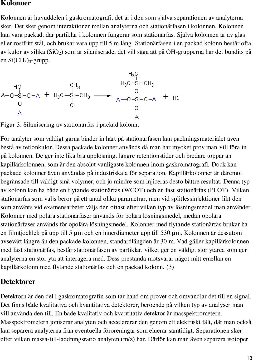 Stationärfasen i en packad kolonn består ofta av kulor av silika (SiO 2 ) som är silaniserade, det vill säga att på OH-grupperna har det bundits på en Si(CH 3 ) 3 -grupp. Figur 3.