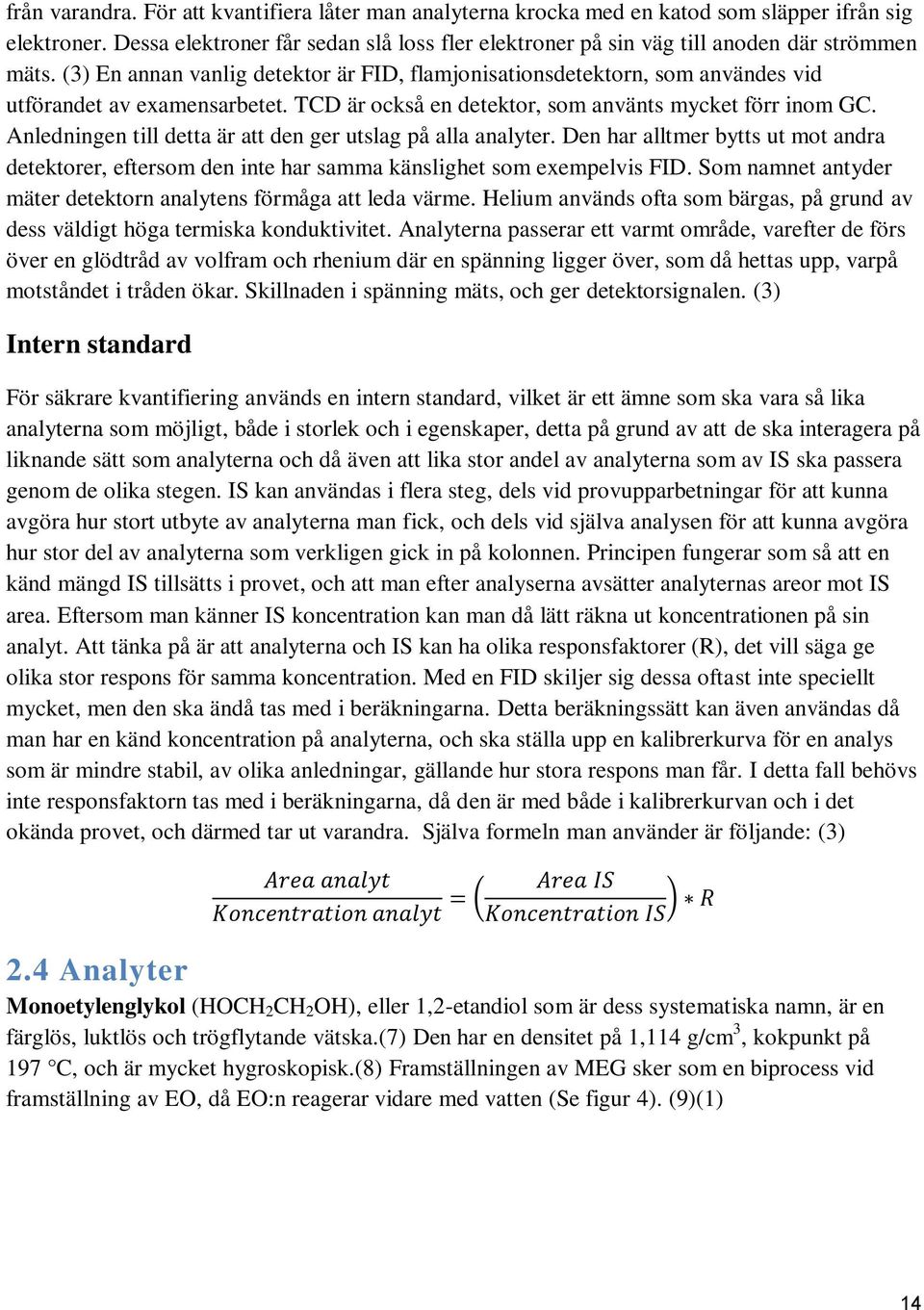 (3) En annan vanlig detektor är FID, flamjonisationsdetektorn, som användes vid utförandet av examensarbetet. TCD är också en detektor, som använts mycket förr inom GC.