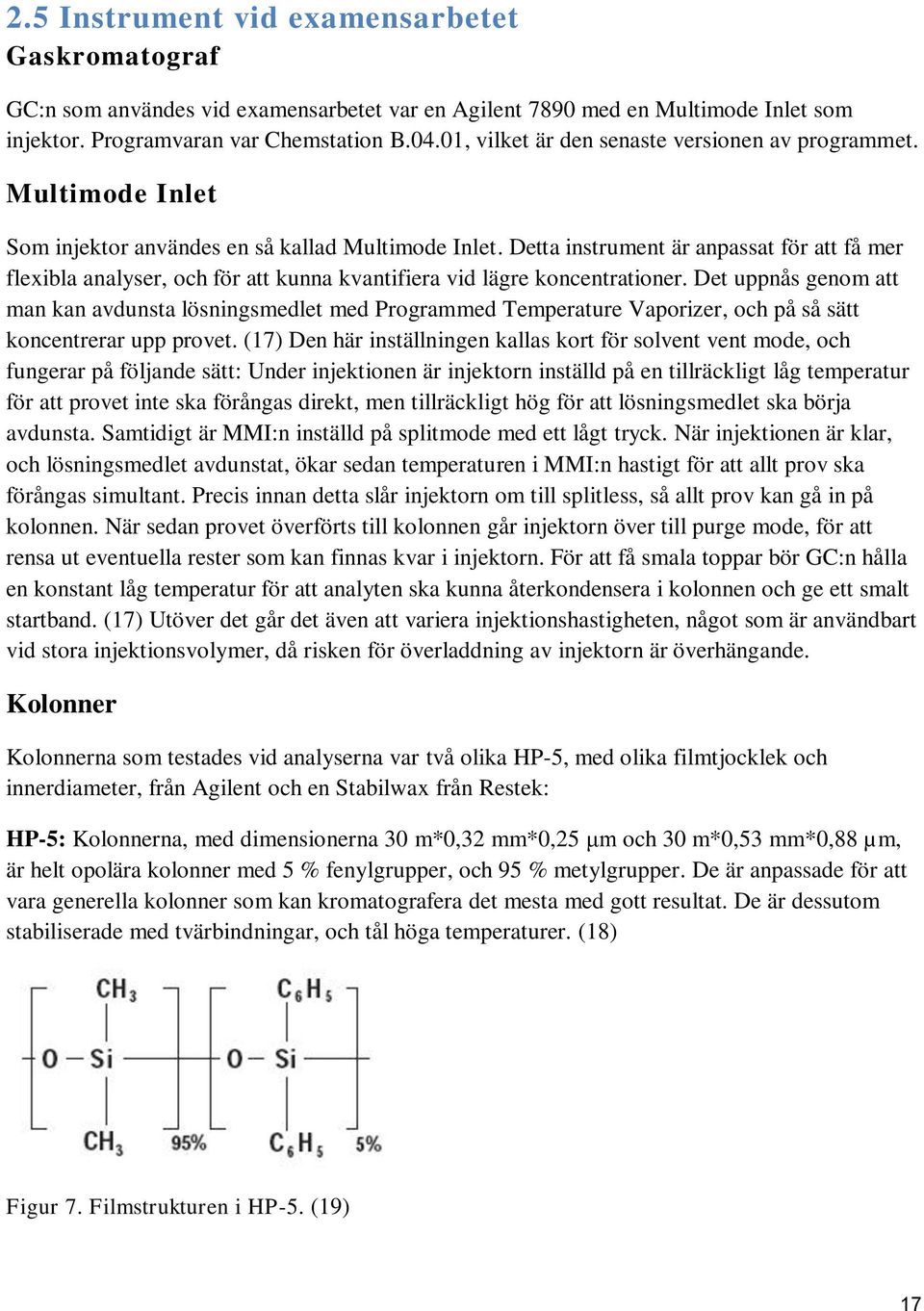 Detta instrument är anpassat för att få mer flexibla analyser, och för att kunna kvantifiera vid lägre koncentrationer.