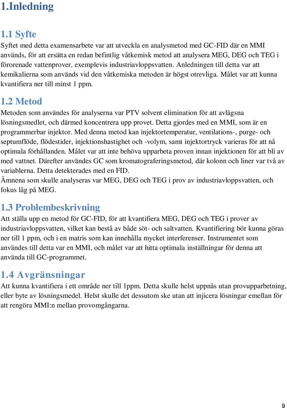 vattenprover, exemplevis industriavloppsvatten. Anledningen till detta var att kemikalierna som används vid den våtkemiska metoden är högst otrevliga.