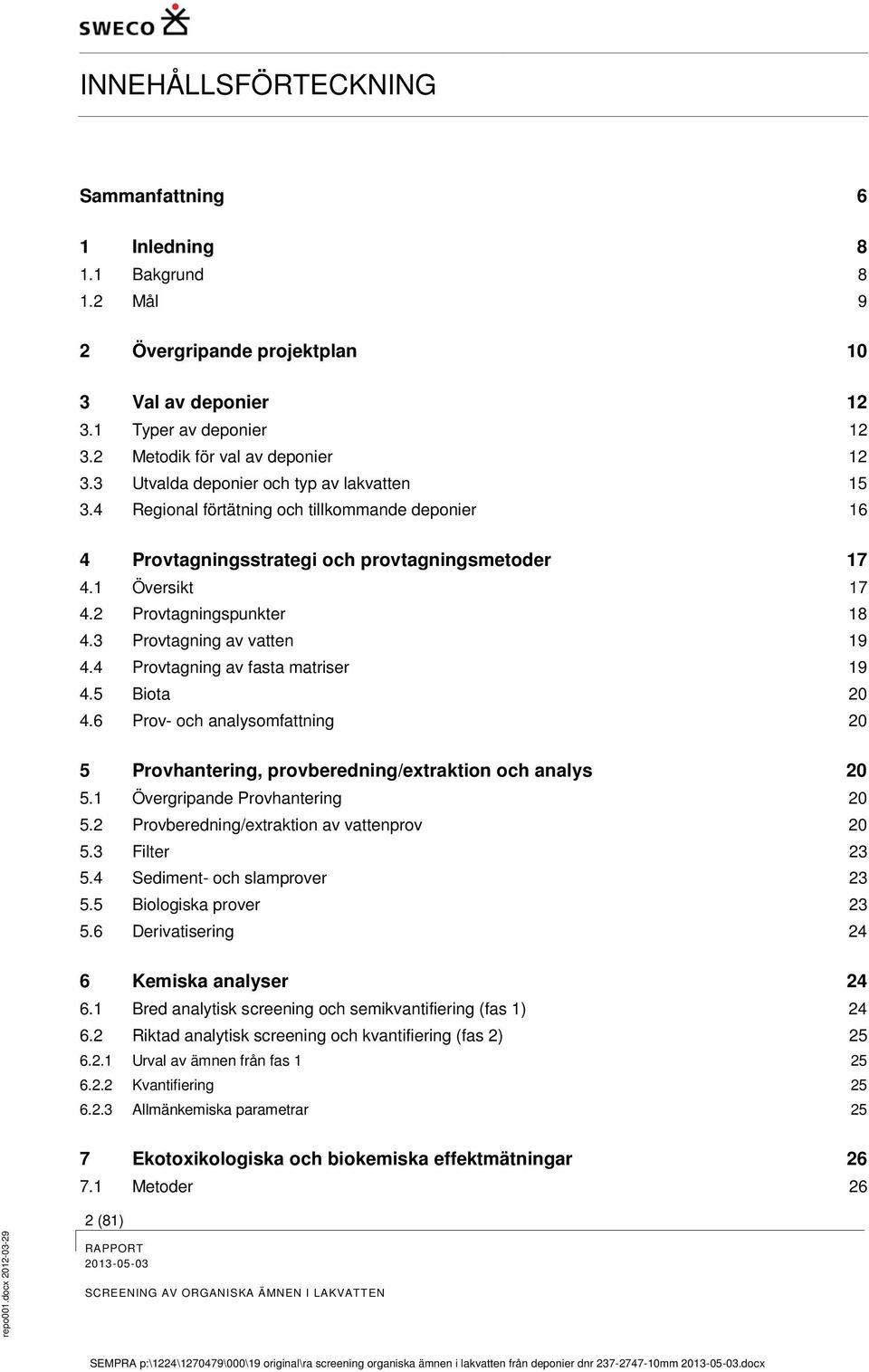 3 Provtagning av vatten 19 4.4 Provtagning av fasta matriser 19 4.5 Biota 20 4.6 Prov- och analysomfattning 20 5 Provhantering, provberedning/extraktion och analys 20 5.