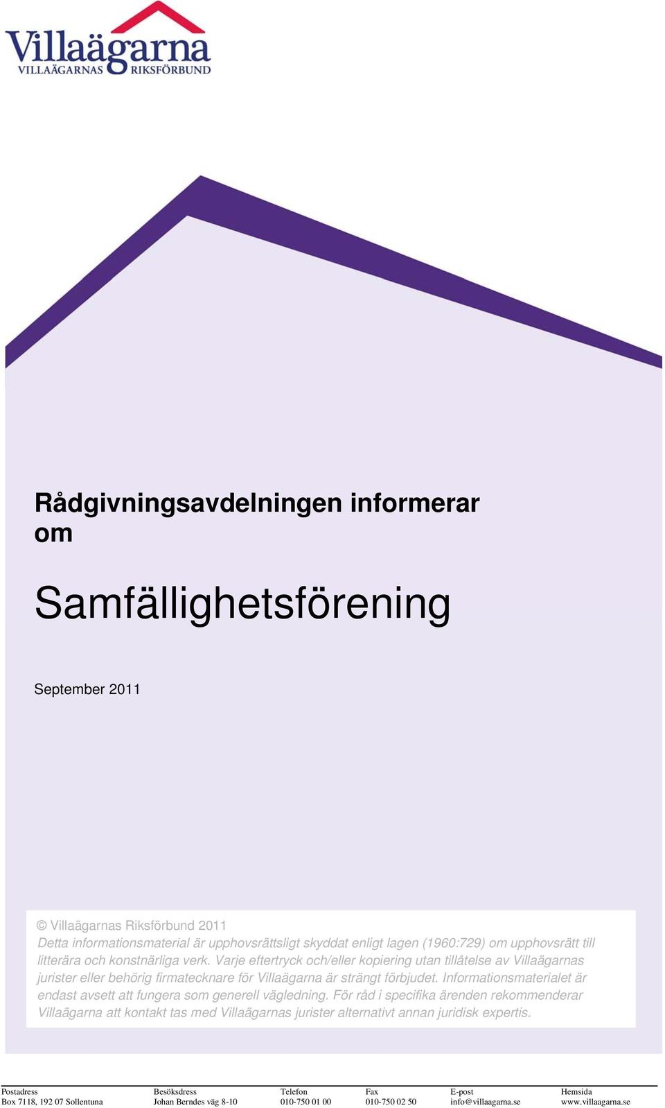 Varje eftertryck och/eller kopiering utan tillåtelse av Villaägarnas jurister eller behörig firmatecknare för Villaägarna är strängt förbjudet.