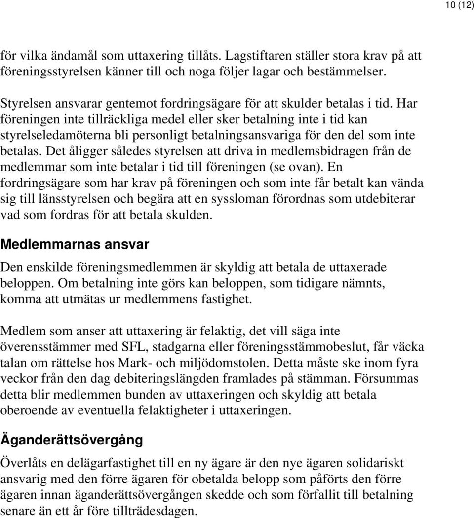 Har föreningen inte tillräckliga medel eller sker betalning inte i tid kan styrelseledamöterna bli personligt betalningsansvariga för den del som inte betalas.