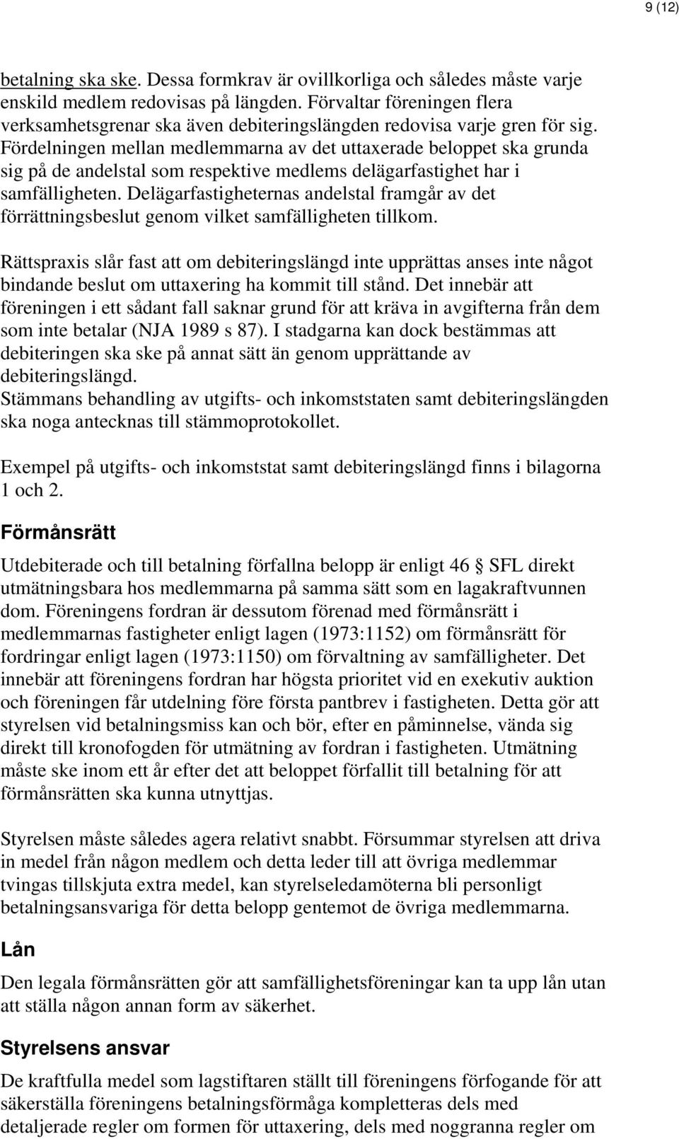 Fördelningen mellan medlemmarna av det uttaxerade beloppet ska grunda sig på de andelstal som respektive medlems delägarfastighet har i samfälligheten.