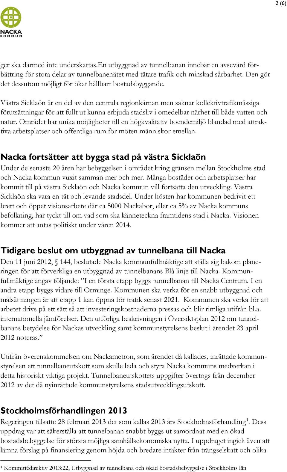 Västra Sicklaön är en del av den centrala regionkärnan men saknar kollektivtrafikmässiga förutsättningar för att fullt ut kunna erbjuda stadsliv i omedelbar närhet till både vatten och natur.