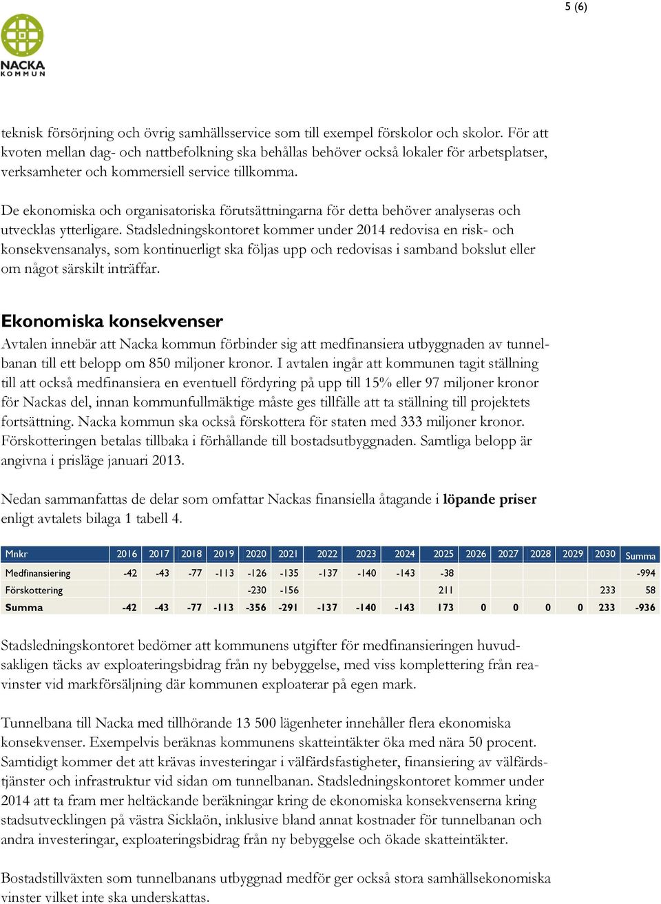 De ekonomiska och organisatoriska förutsättningarna för detta behöver analyseras och utvecklas ytterligare.