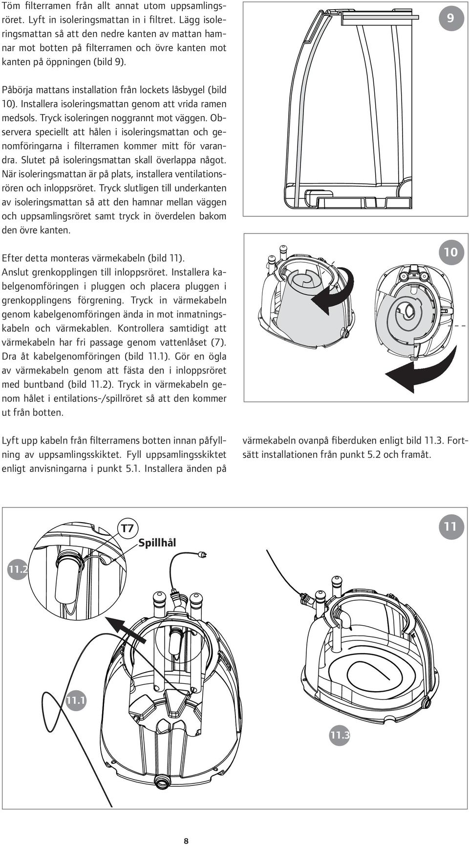 9 Påbörja mattans installation från lockets låsbygel (bild 10). Installera isoleringsmattan genom att vrida ramen medsols. Tryck isoleringen noggrannt mot väggen.