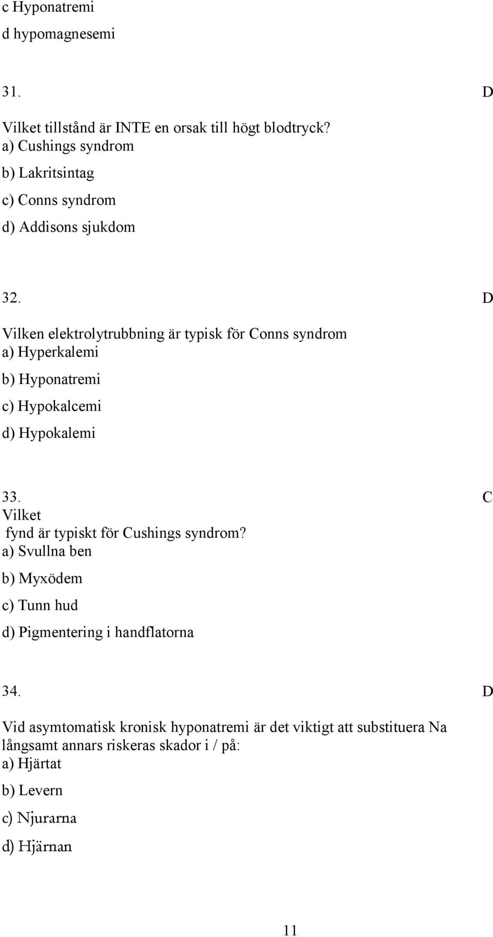 Vilken elektrolytrubbning är typisk för onns syndrom a) Hyperkalemi b) Hyponatremi c) Hypokalcemi d) Hypokalemi 33.