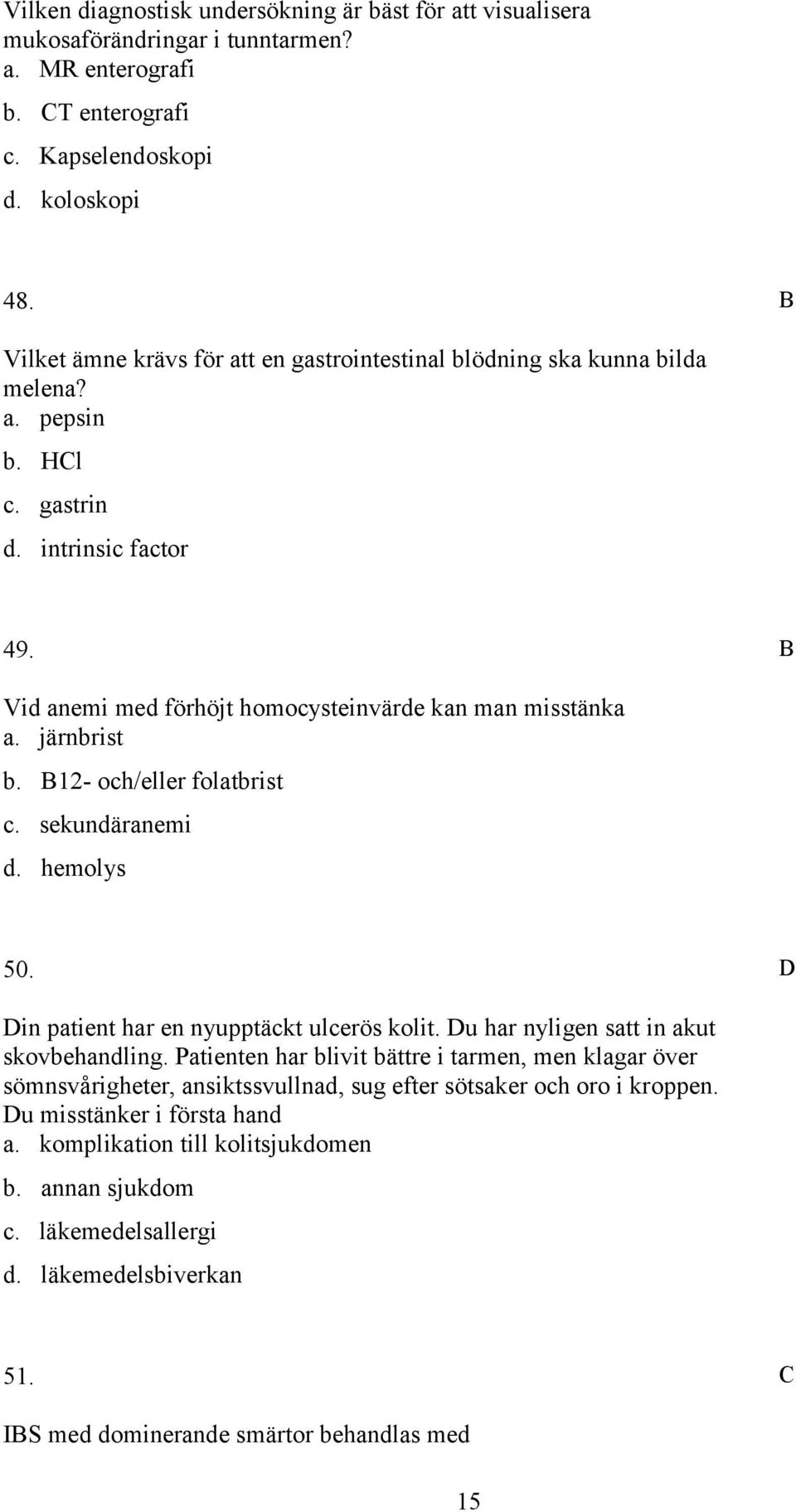 järnbrist b. 12- och/eller folatbrist c. sekundäranemi d. hemolys 50. in patient har en nyupptäckt ulcerös kolit. u har nyligen satt in akut skovbehandling.
