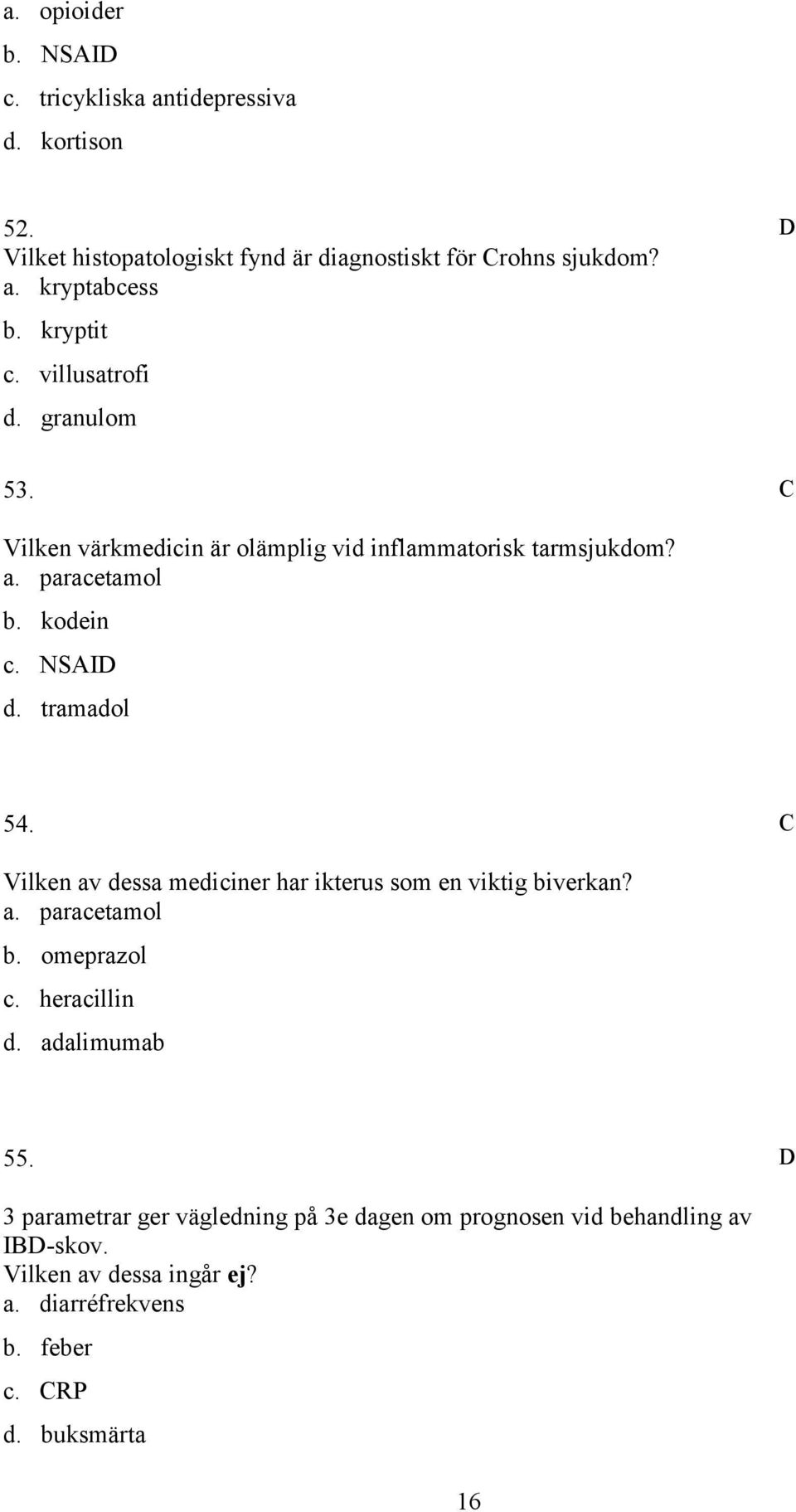 tramadol 54. Vilken av dessa mediciner har ikterus som en viktig biverkan? a. paracetamol b. omeprazol c. heracillin d. adalimumab 55.