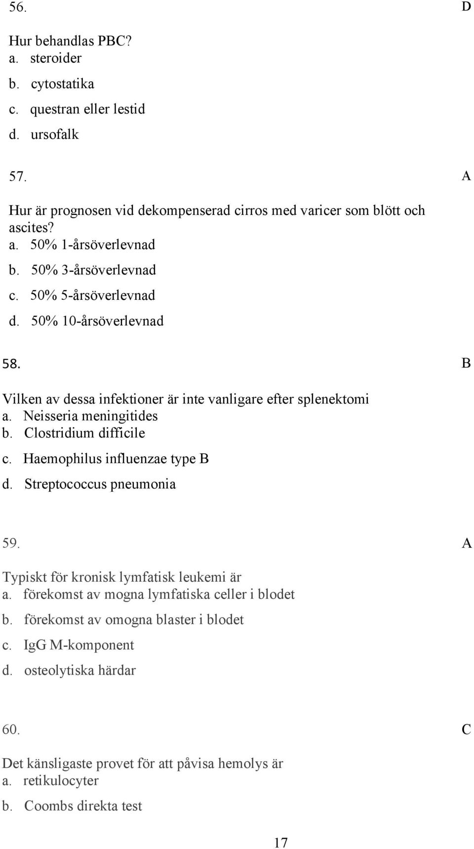 lostridium difficile c. Haemophilus influenzae type d. Streptococcus pneumonia 59. Typiskt för kronisk lymfatisk leukemi är a. förekomst av mogna lymfatiska celler i blodet b.
