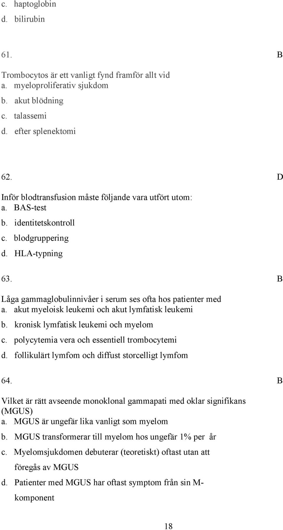 akut myeloisk leukemi och akut lymfatisk leukemi b. kronisk lymfatisk leukemi och myelom c. polycytemia vera och essentiell trombocytemi d. follikulärt lymfom och diffust storcelligt lymfom 64.
