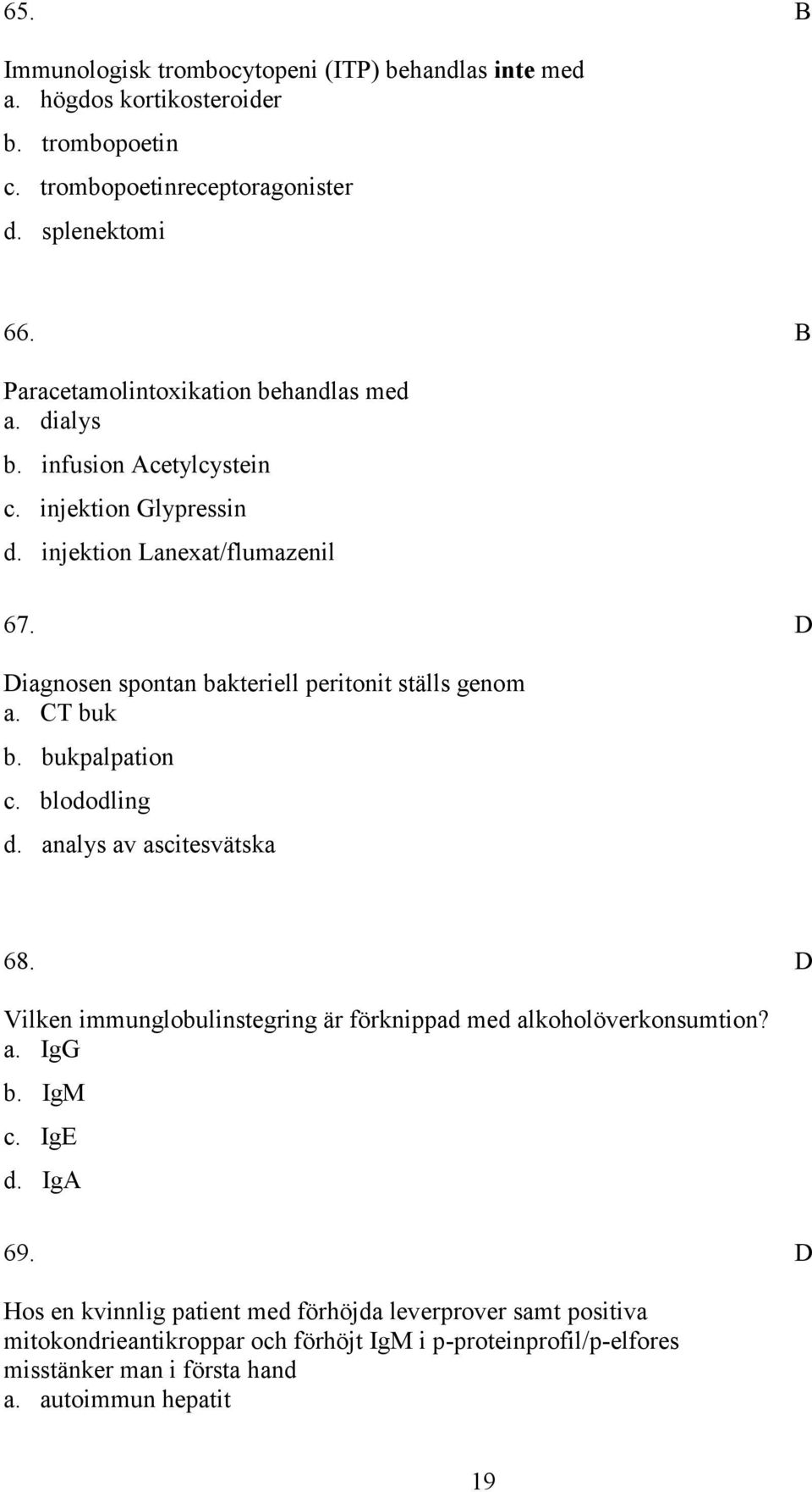 iagnosen spontan bakteriell peritonit ställs genom a. T buk b. bukpalpation c. blododling d. analys av ascitesvätska 68.