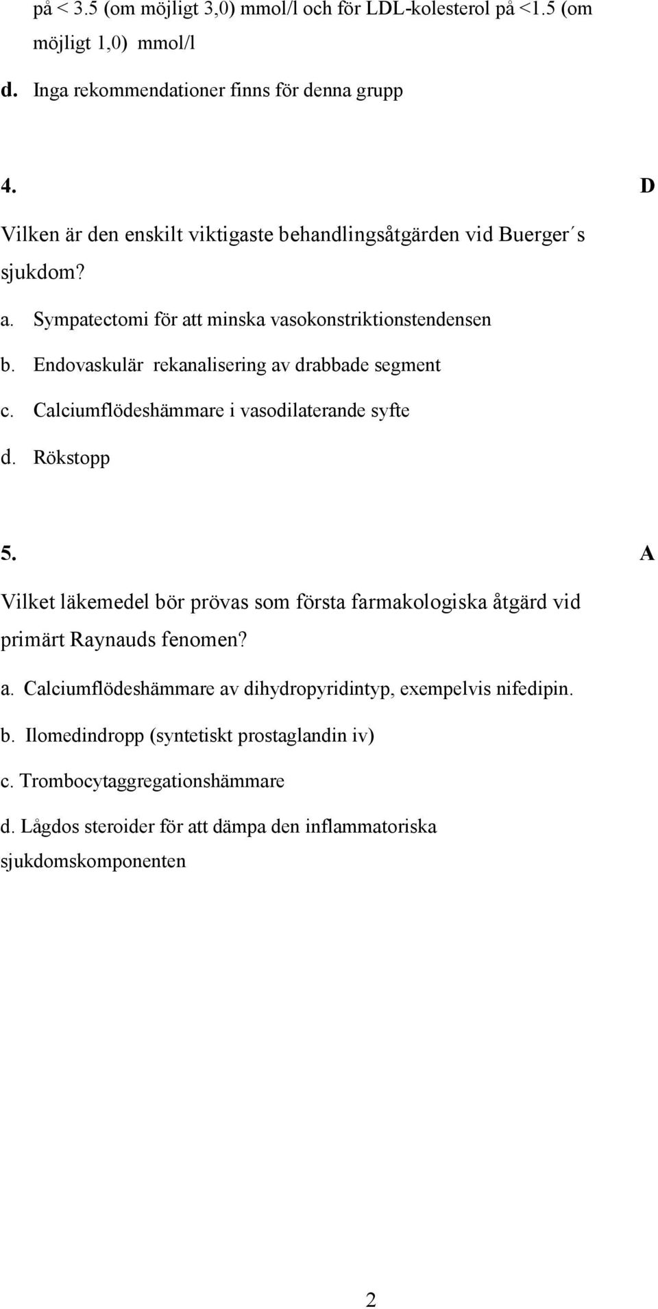 Endovaskulär rekanalisering av drabbade segment c. alciumflödeshämmare i vasodilaterande syfte d. Rökstopp 5.