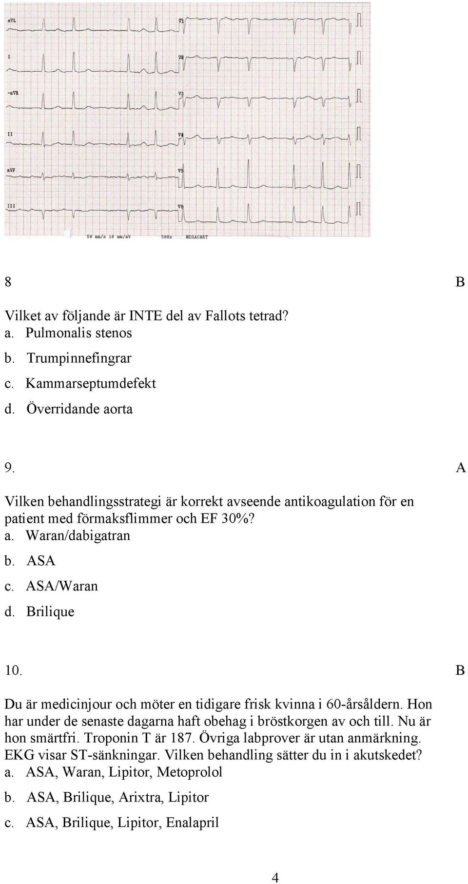 u är medicinjour och möter en tidigare frisk kvinna i 60-årsåldern. Hon har under de senaste dagarna haft obehag i bröstkorgen av och till. Nu är hon smärtfri.
