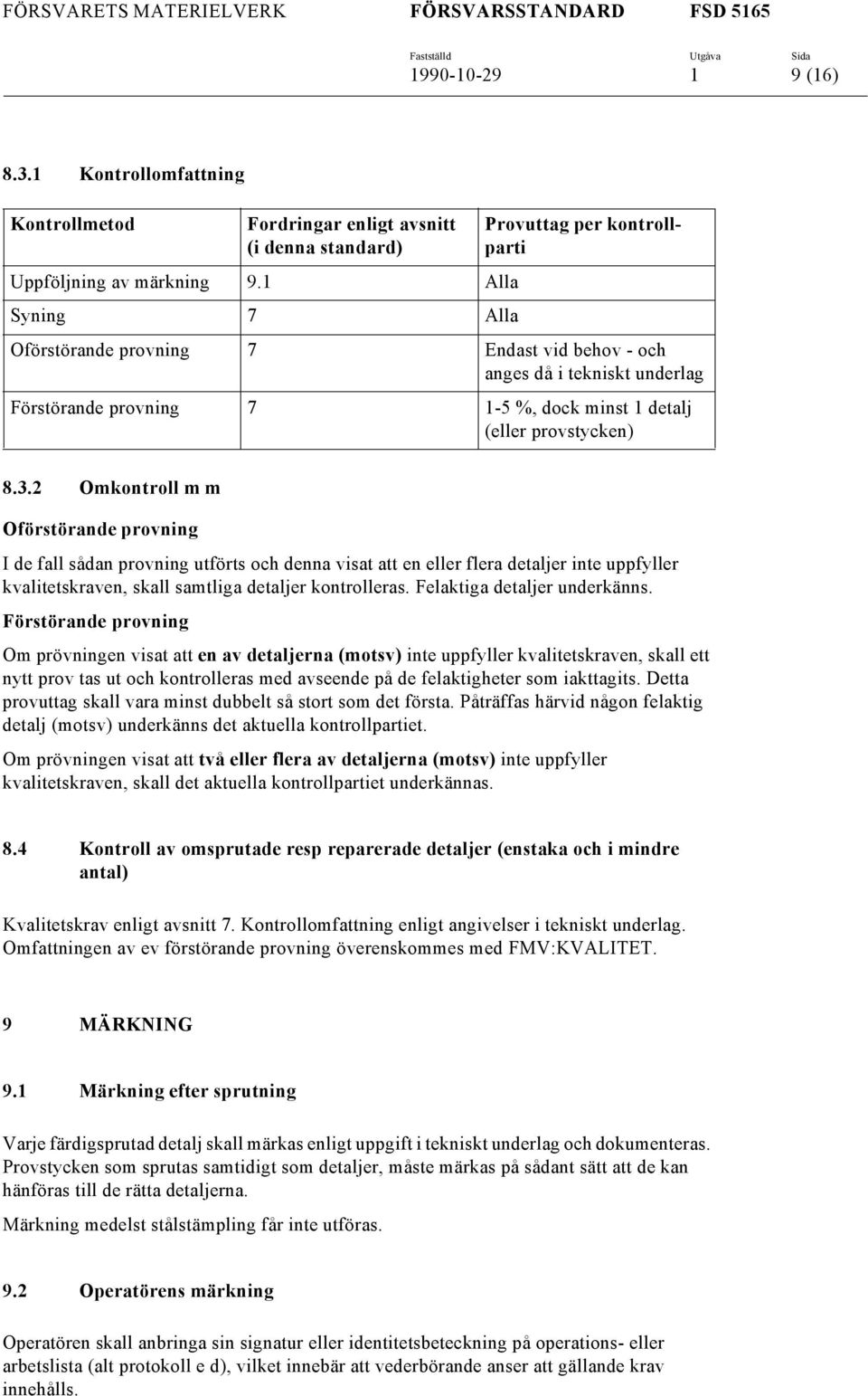 2 Omkontroll m m Oförstörande provning I de fall sådan provning utförts och denna visat att en eller flera detaljer inte uppfyller kvalitetskraven, skall samtliga detaljer kontrolleras.