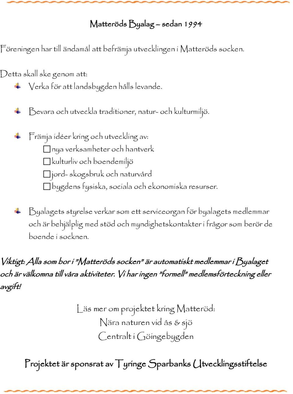 runt Medtag städmaterial, trädgårdsredskap och gärna något att plantera i Bevara och utveckla traditioner, natur- och kulturmiljö. trädgården. bjuder på korv & bröd.