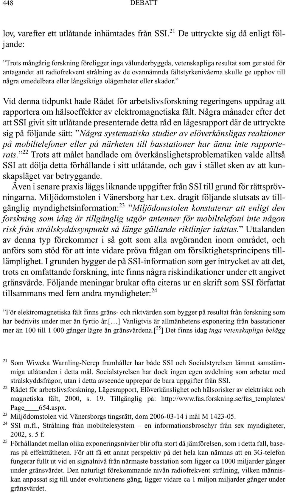 fältstyrkenivåerna skulle ge upphov till några omedelbara eller långsiktiga olägenheter eller skador.