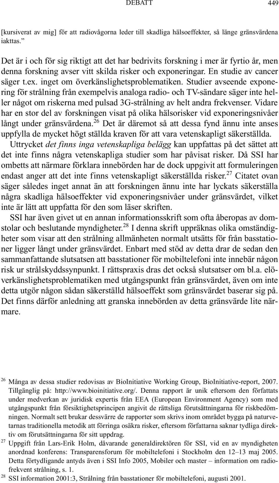 Studier avseende exponering för strålning från exempelvis analoga radio- och TV-sändare säger inte heller något om riskerna med pulsad 3G-strålning av helt andra frekvenser.