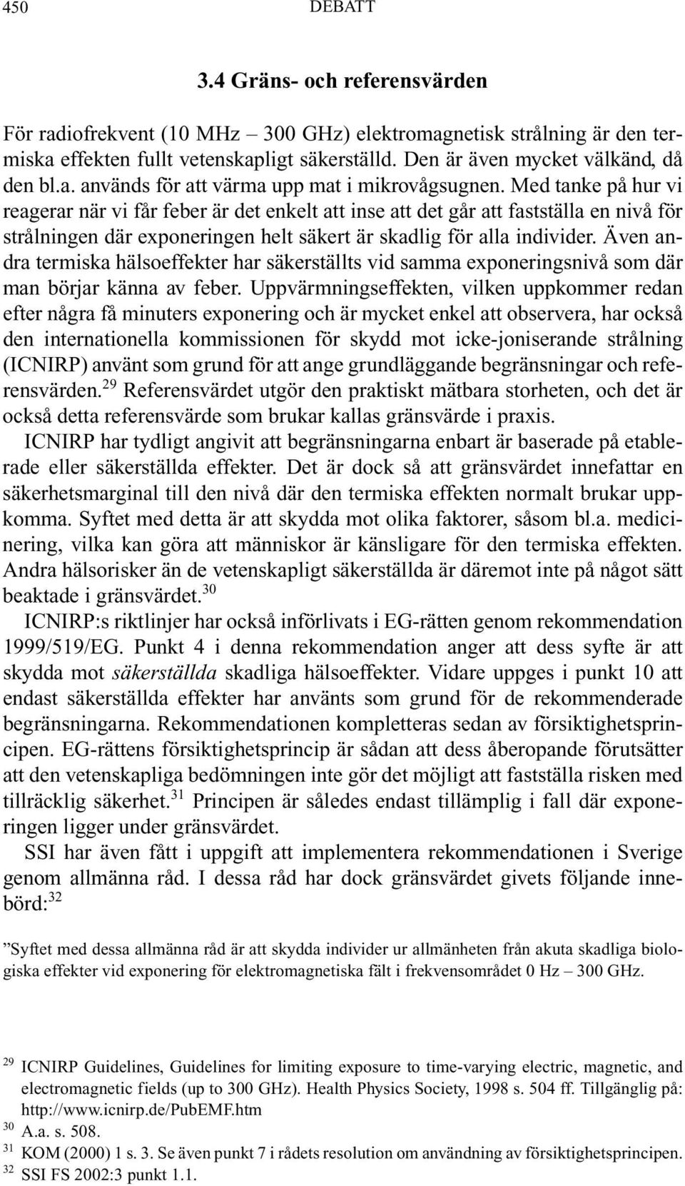 Med tanke på hur vi reagerar när vi får feber är det enkelt att inse att det går att fastställa en nivå för strålningen där exponeringen helt säkert är skadlig för alla individer.
