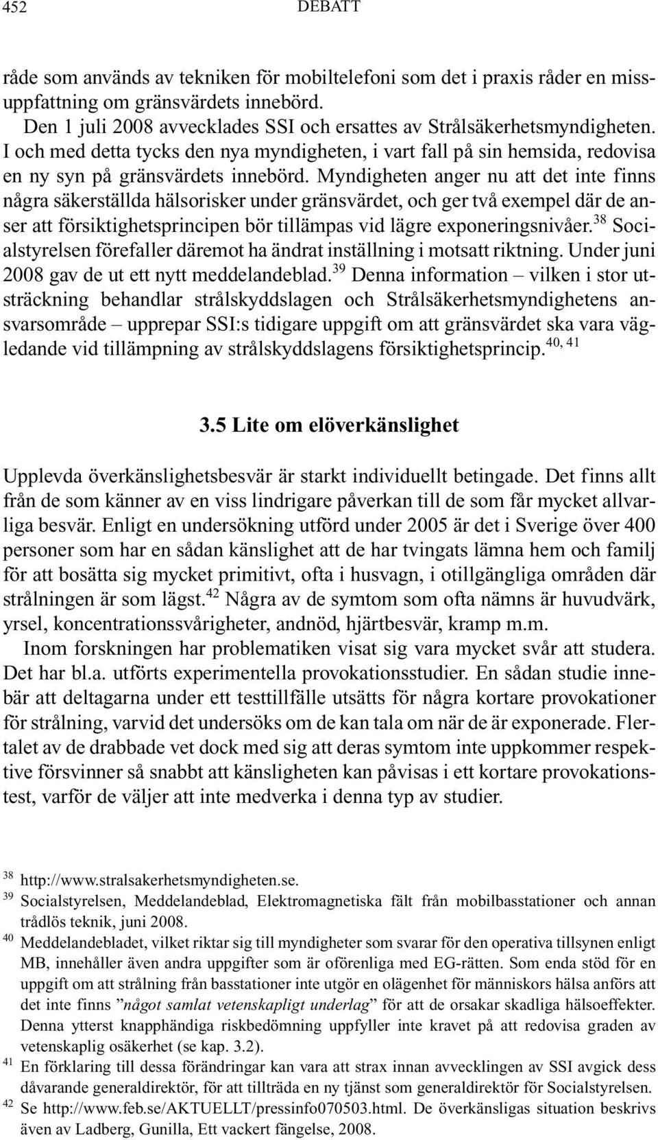 Myndigheten anger nu att det inte finns några säkerställda hälsorisker under gränsvärdet, och ger två exempel där de anser att försiktighetsprincipen bör tillämpas vid lägre exponeringsnivåer.