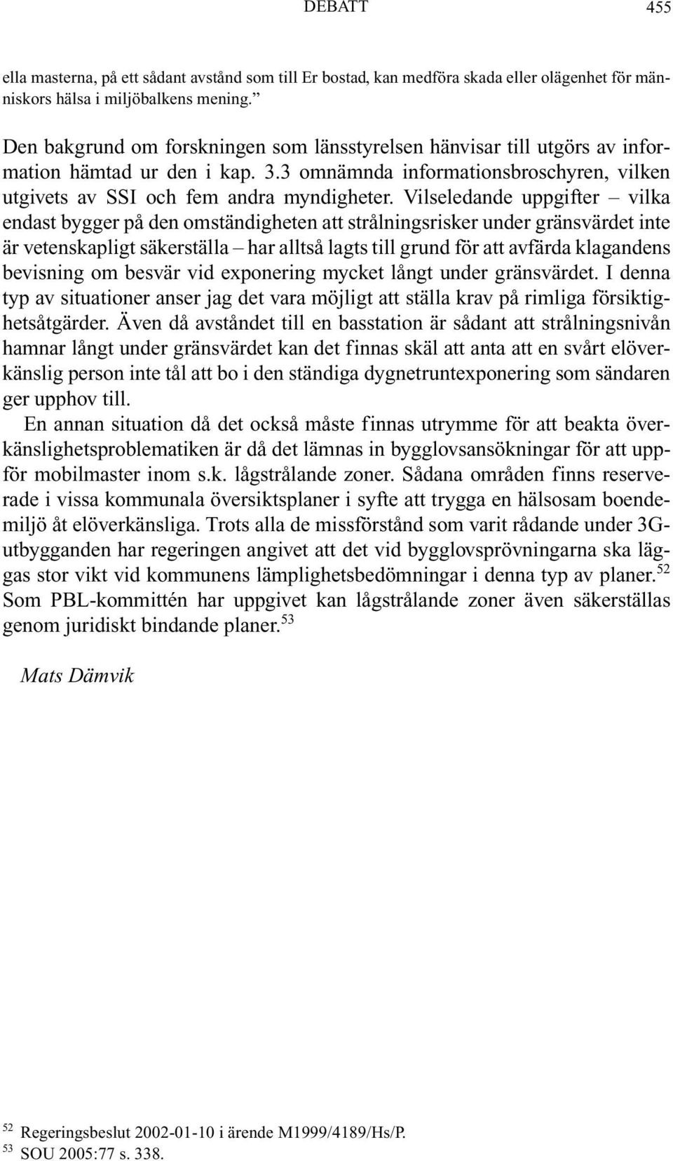 Vilseledande uppgifter vilka endast bygger på den omständigheten att strålningsrisker under gränsvärdet inte är vetenskapligt säkerställa har alltså lagts till grund för att avfärda klagandens