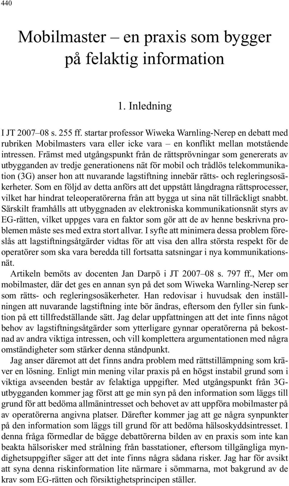 Främst med utgångspunkt från de rättsprövningar som genererats av utbygganden av tredje generationens nät för mobil och trådlös telekommunikation (3G) anser hon att nuvarande lagstiftning innebär